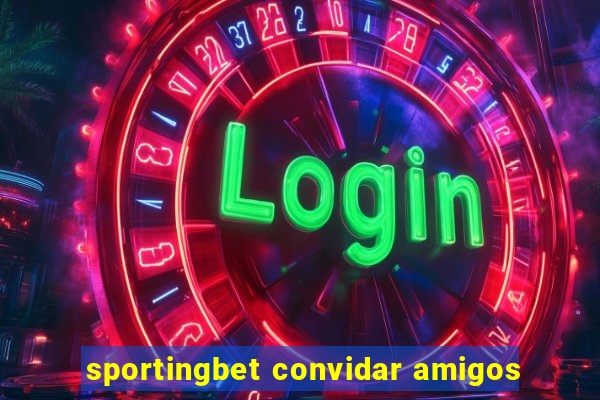 sportingbet convidar amigos